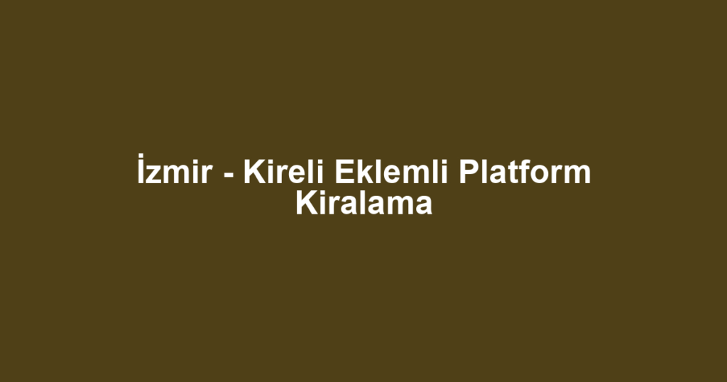 İzmir - Kireli Eklemli Platform Kiralama