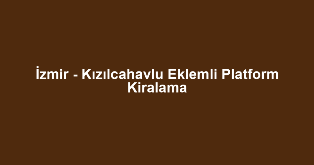 İzmir - Kızılcahavlu Eklemli Platform Kiralama
