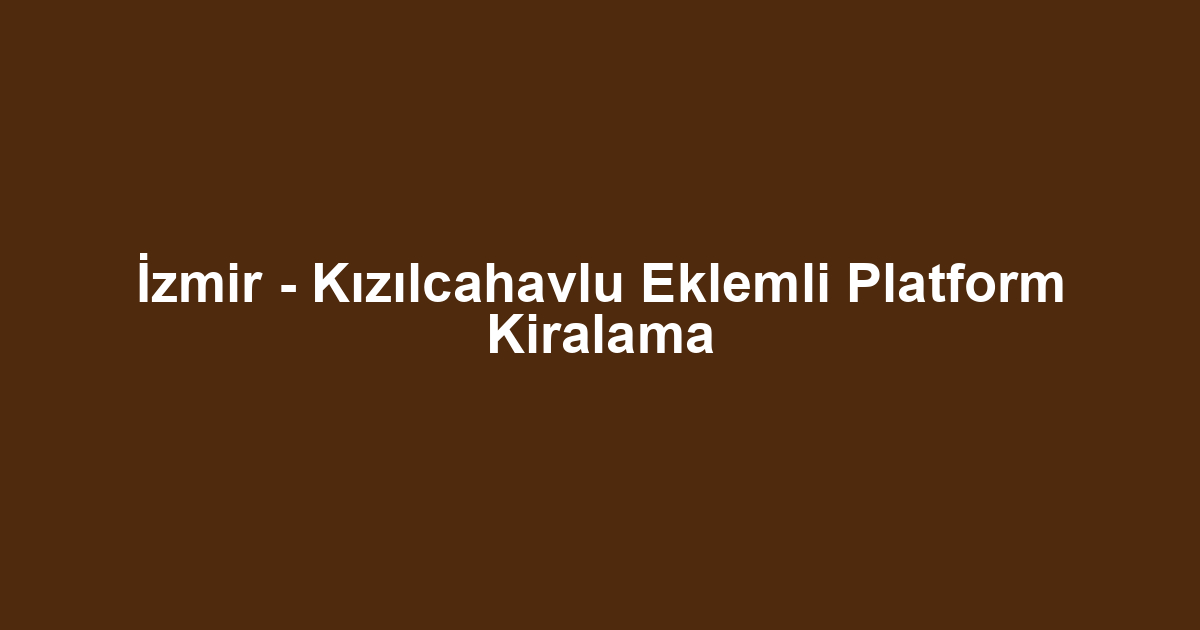 İzmir - Kızılcahavlu Eklemli Platform Kiralama