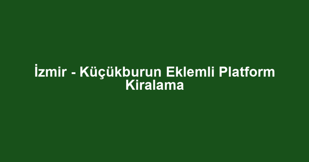 İzmir - Küçükburun Eklemli Platform Kiralama