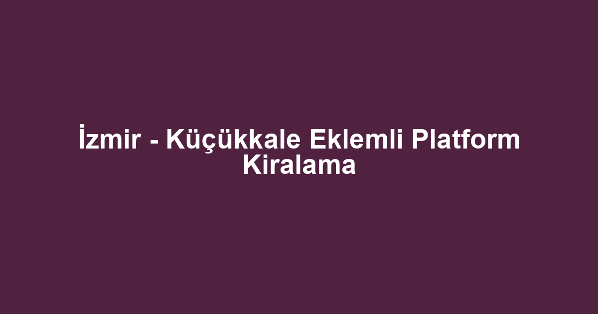 İzmir - Küçükkale Eklemli Platform Kiralama