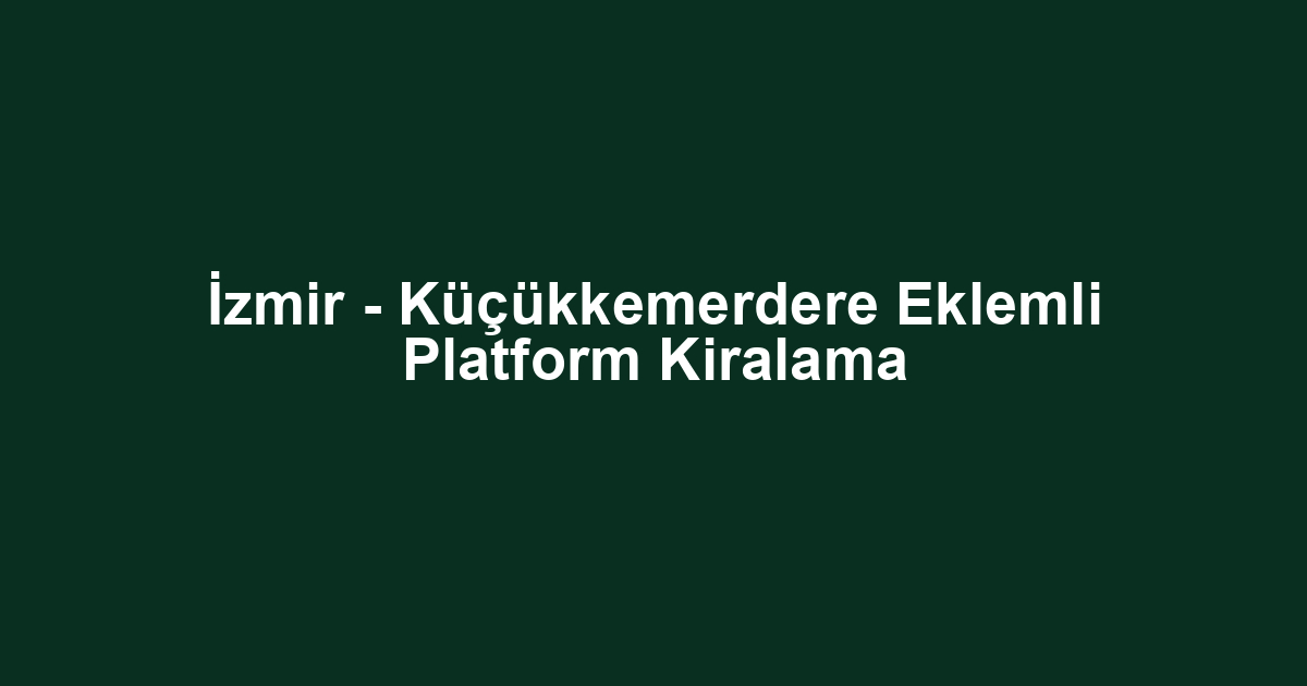 İzmir - Küçükkemerdere Eklemli Platform Kiralama