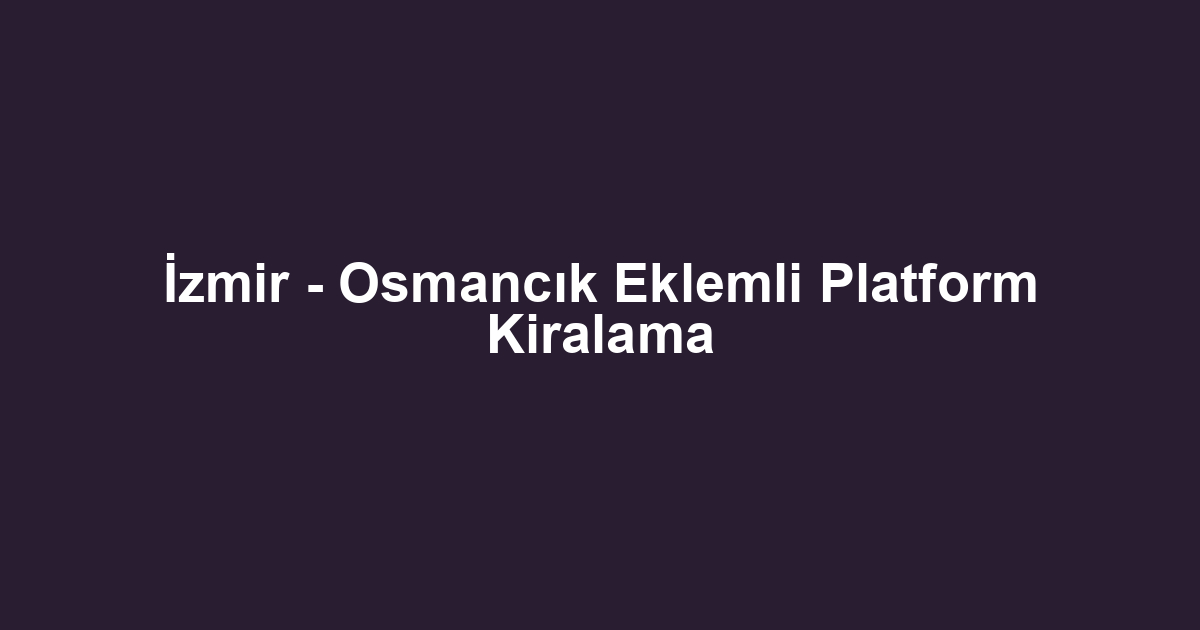 İzmir - Osmancık Eklemli Platform Kiralama