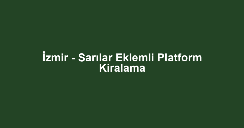 İzmir - Sarılar Eklemli Platform Kiralama
