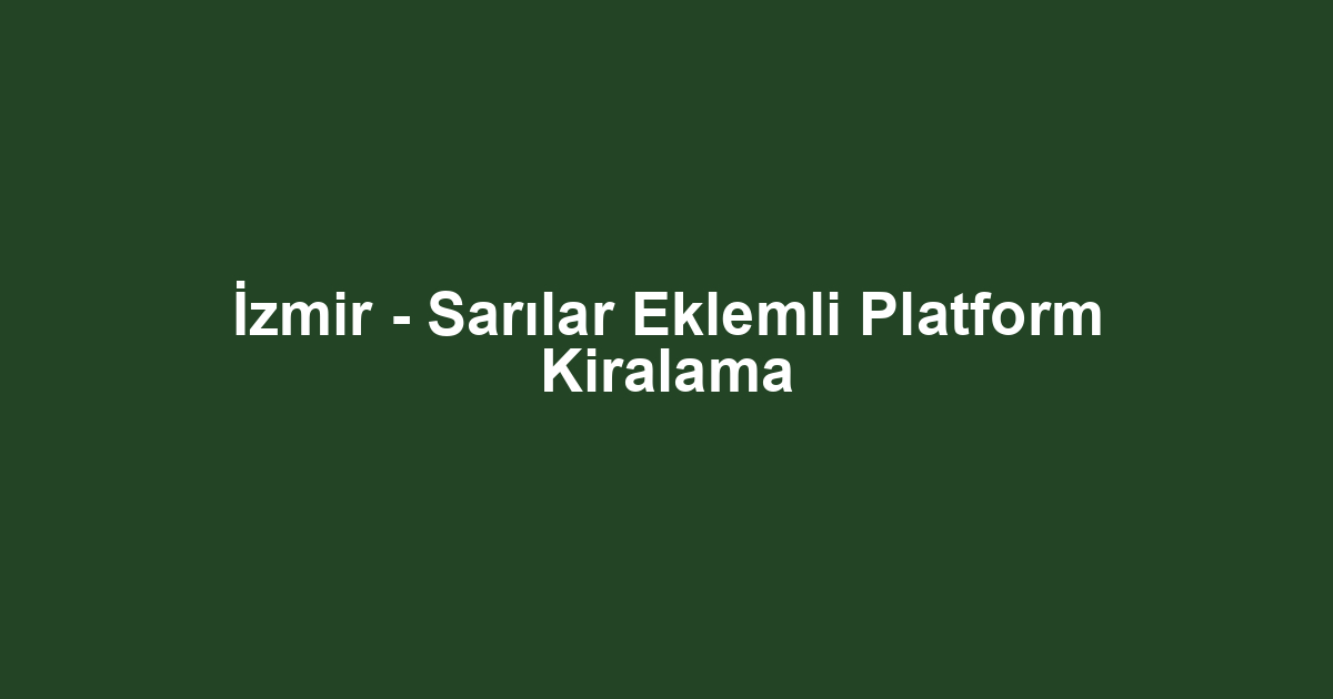 İzmir - Sarılar Eklemli Platform Kiralama