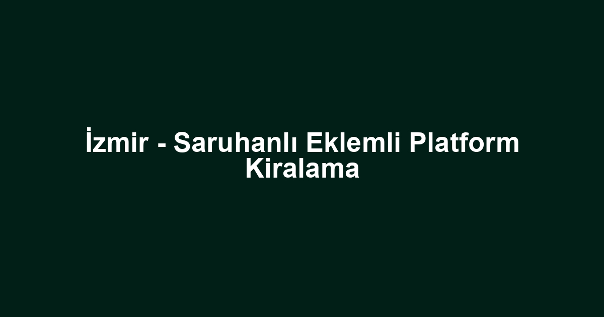 İzmir - Saruhanlı Eklemli Platform Kiralama