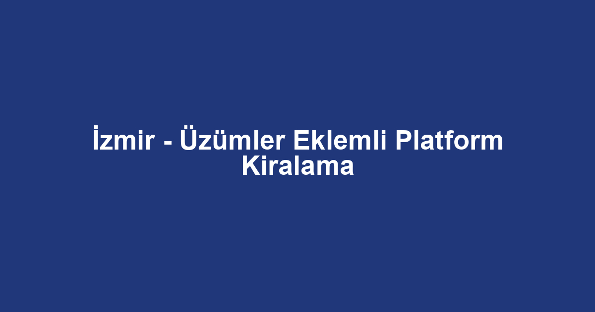 İzmir - Üzümler Eklemli Platform Kiralama
