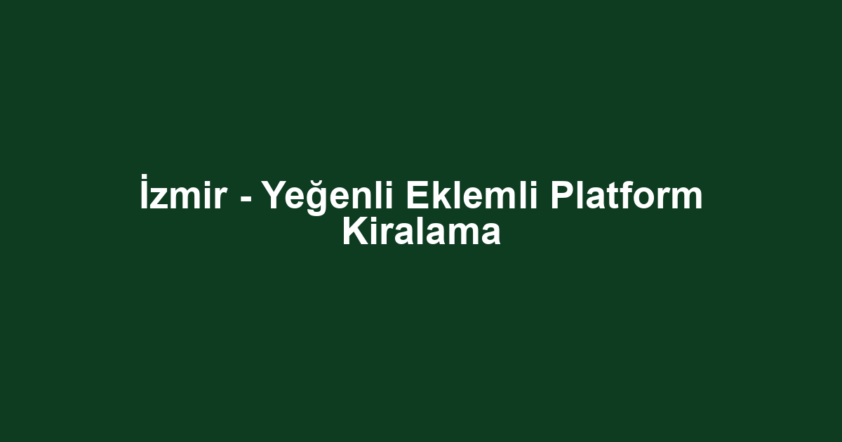 İzmir - Yeğenli Eklemli Platform Kiralama