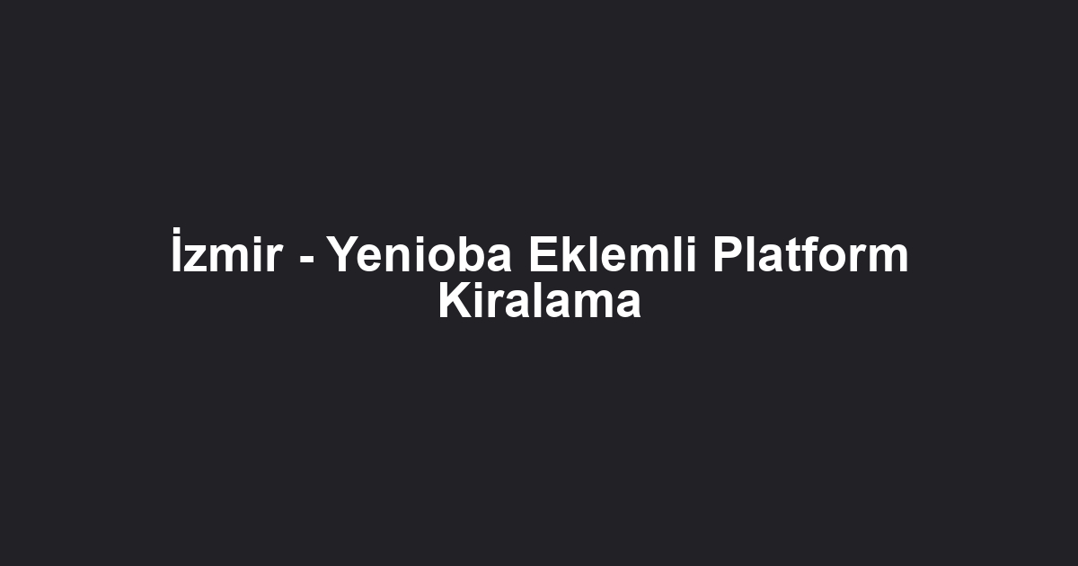 İzmir - Yenioba Eklemli Platform Kiralama