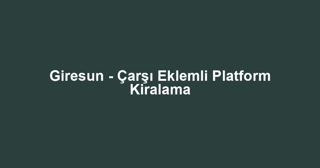 Giresun - Çarşı Eklemli Platform Kiralama