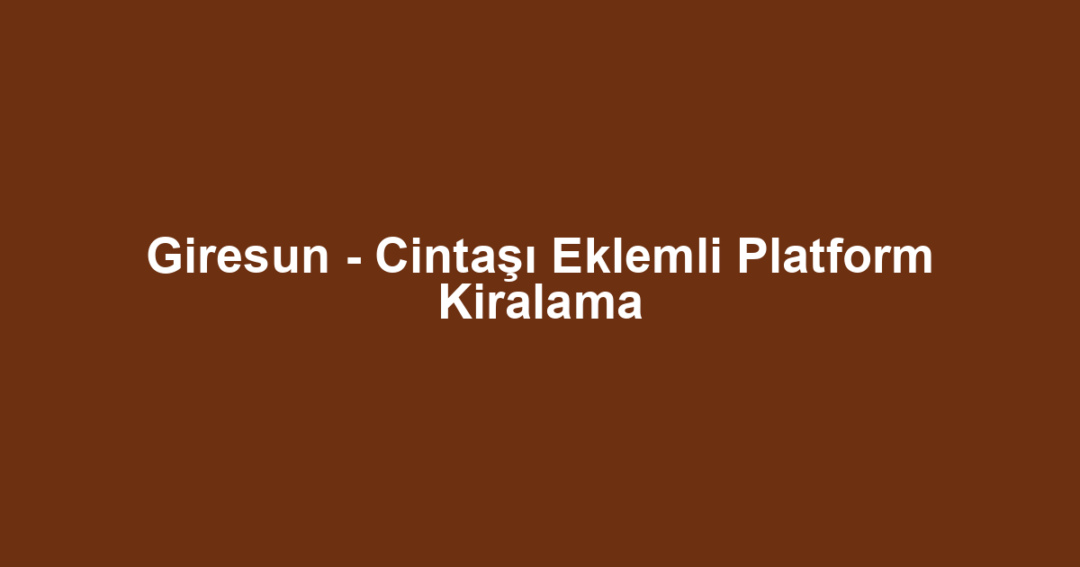 Giresun - Cintaşı Eklemli Platform Kiralama