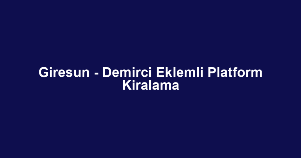 Giresun - Demirci Eklemli Platform Kiralama