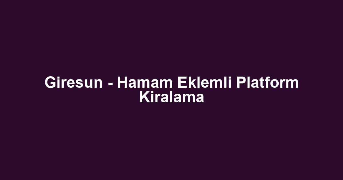 Giresun - Hamam Eklemli Platform Kiralama