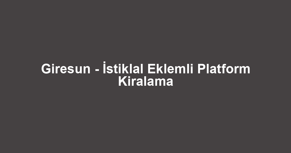 Giresun - İstiklal Eklemli Platform Kiralama