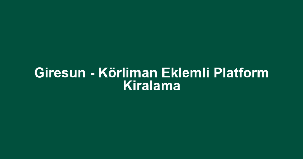 Giresun - Körliman Eklemli Platform Kiralama