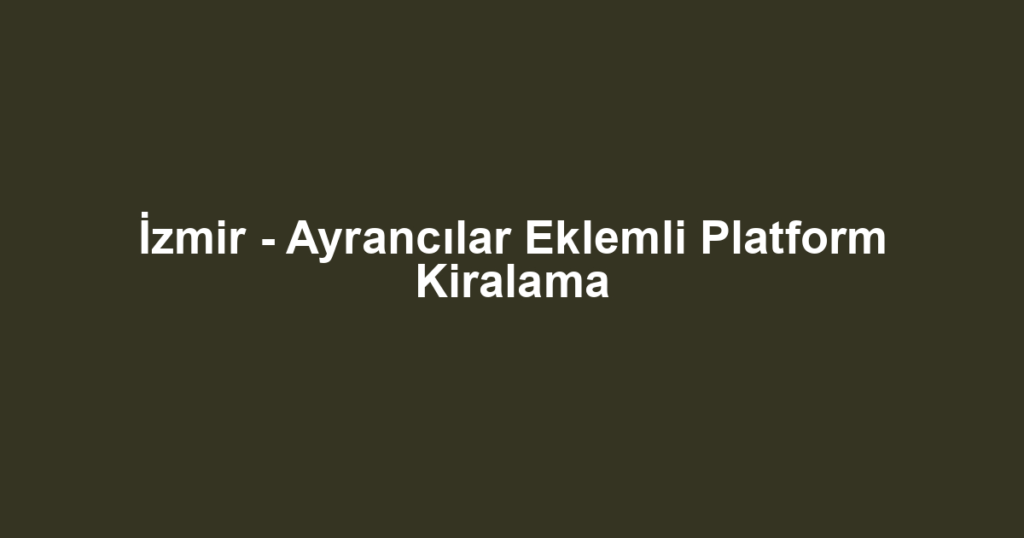İzmir - Ayrancılar Eklemli Platform Kiralama