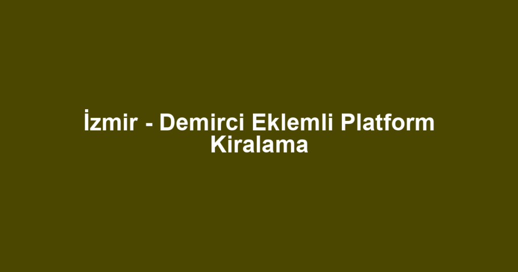 İzmir - Demirci Eklemli Platform Kiralama