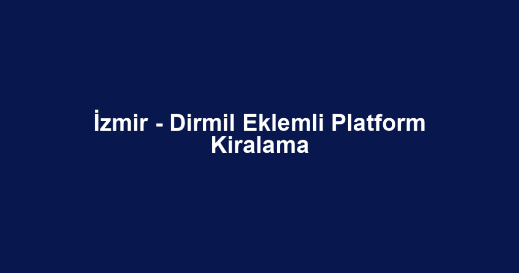 İzmir - Dirmil Eklemli Platform Kiralama