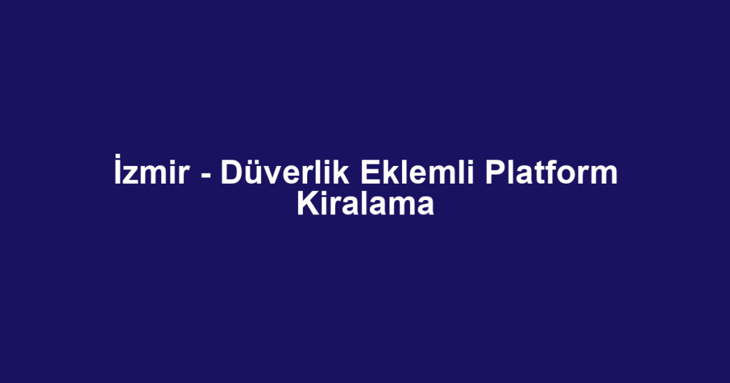 İzmir - Düverlik Eklemli Platform Kiralama