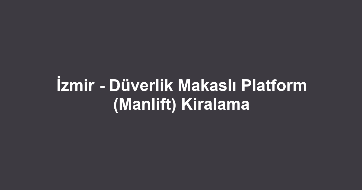 İzmir - Düverlik Makaslı Platform (Manlift) Kiralama