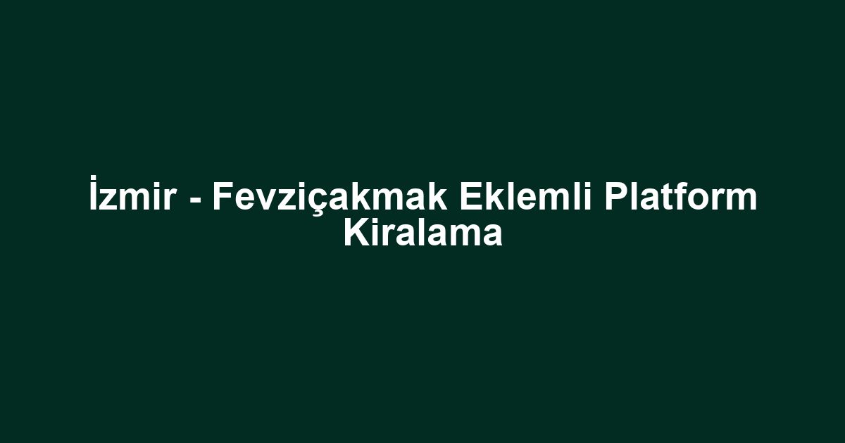 İzmir - Fevziçakmak Eklemli Platform Kiralama