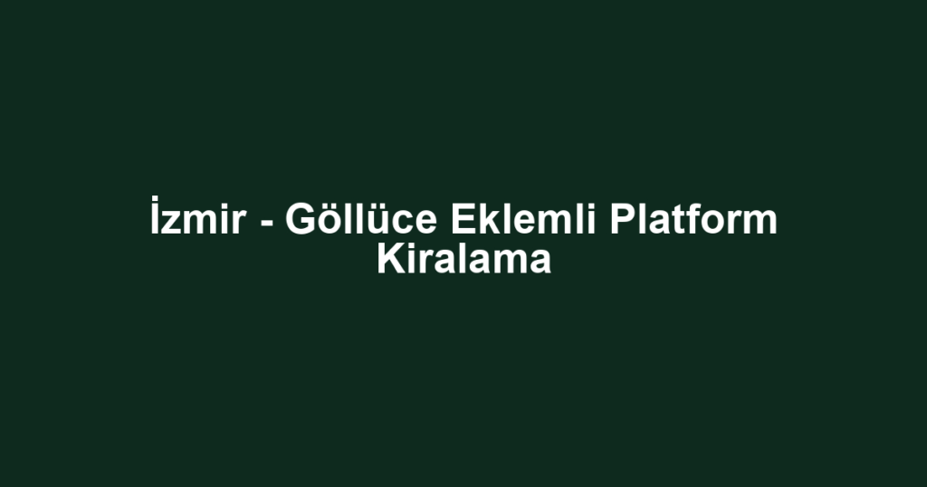 İzmir - Göllüce Eklemli Platform Kiralama