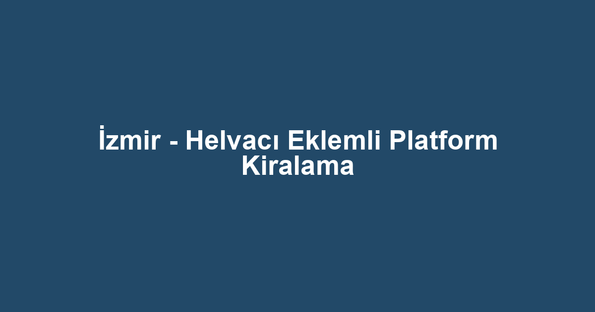 İzmir - Helvacı Eklemli Platform Kiralama