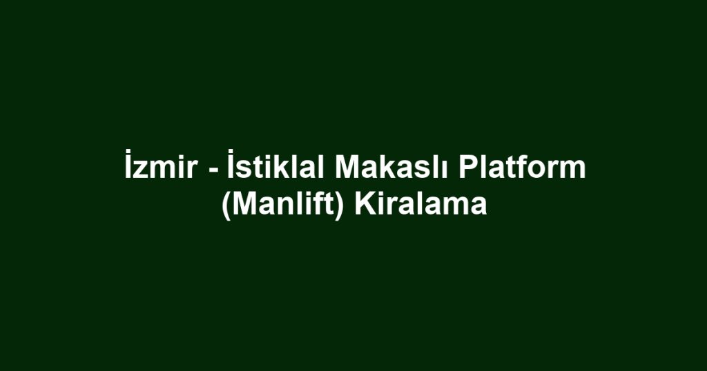 İzmir - İstiklal Makaslı Platform (Manlift) Kiralama