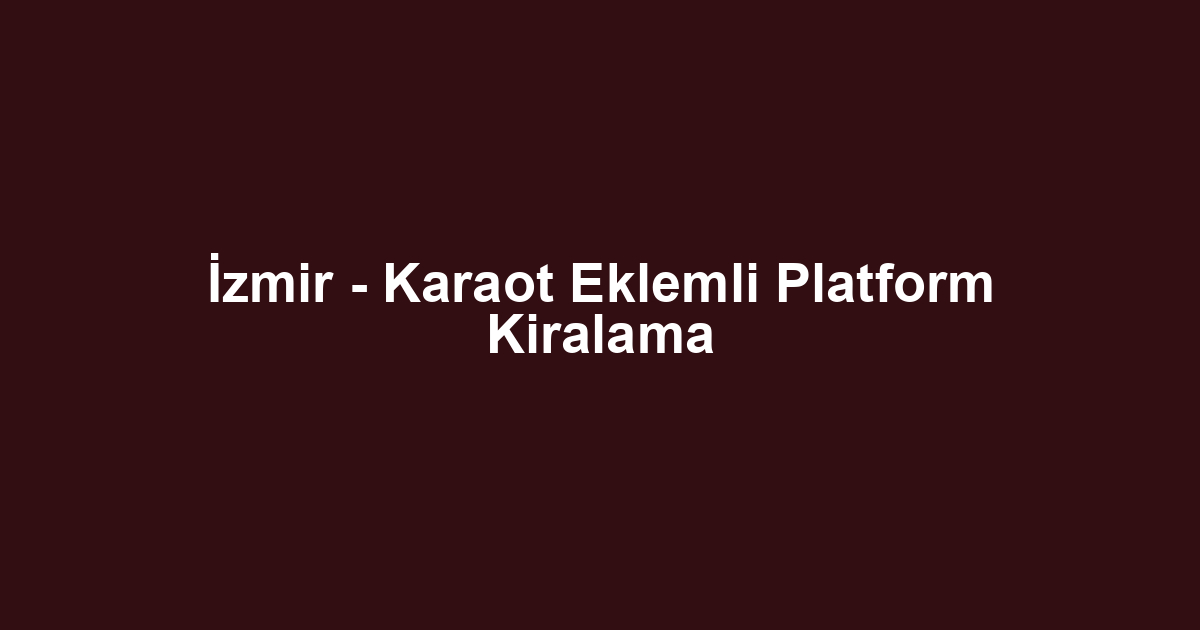İzmir - Karaot Eklemli Platform Kiralama