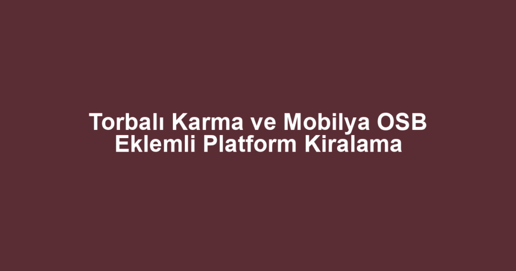Torbalı Karma ve Mobilya OSB Eklemli Platform Kiralama