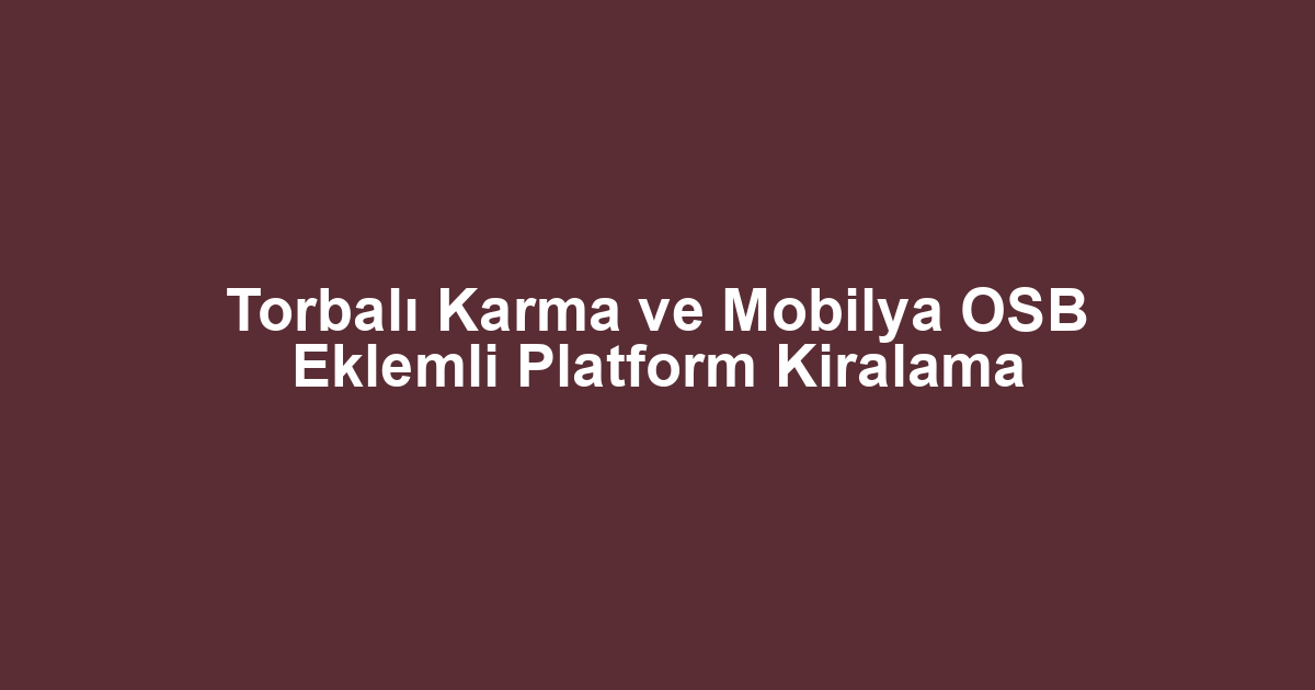 Torbalı Karma ve Mobilya OSB Eklemli Platform Kiralama