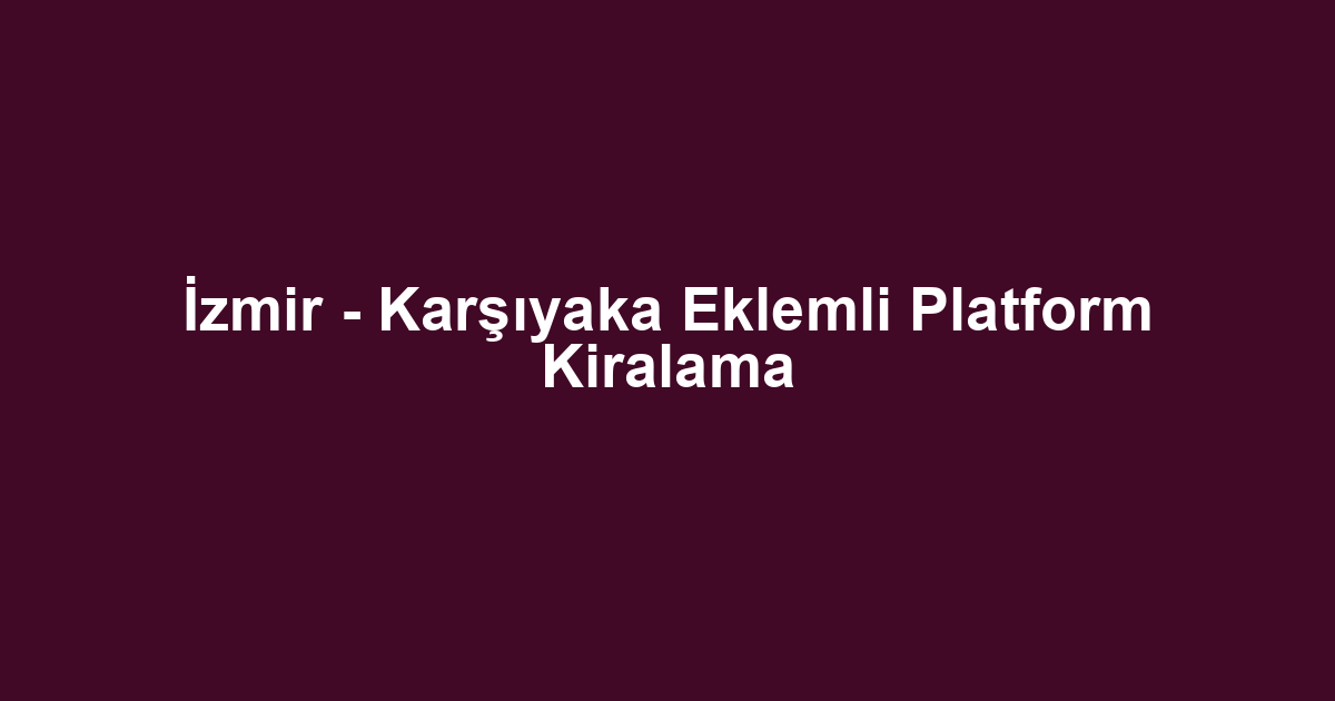 İzmir - Karşıyaka Eklemli Platform Kiralama