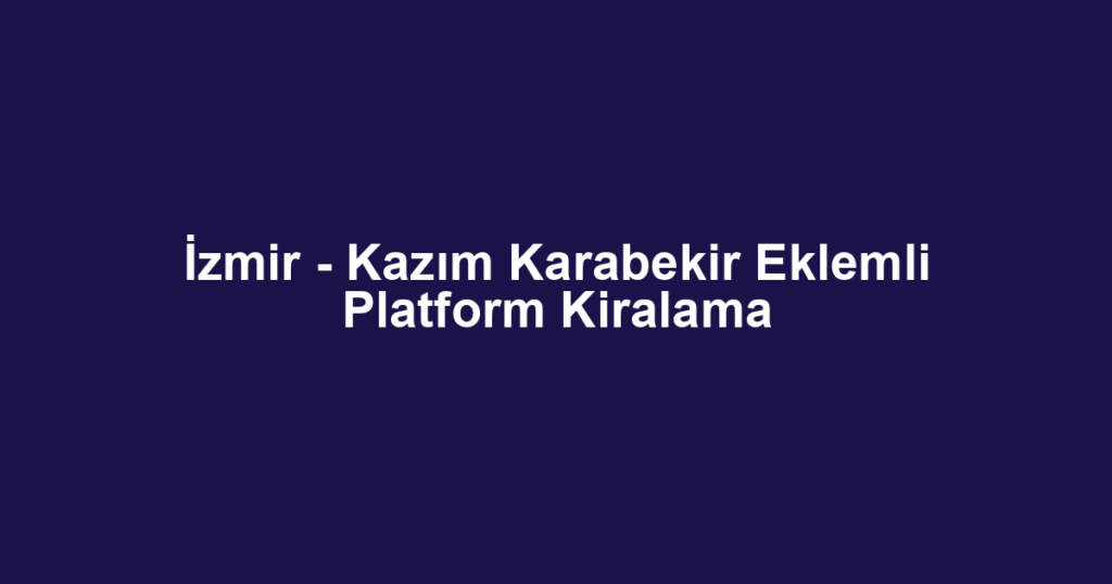 İzmir - Kazım Karabekir Eklemli Platform Kiralama
