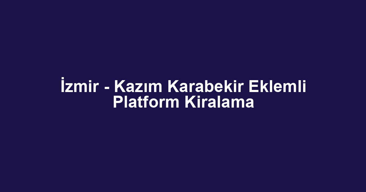 İzmir - Kazım Karabekir Eklemli Platform Kiralama