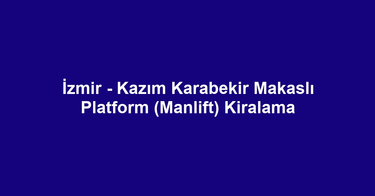 İzmir - Kazım Karabekir Makaslı Platform (Manlift) Kiralama