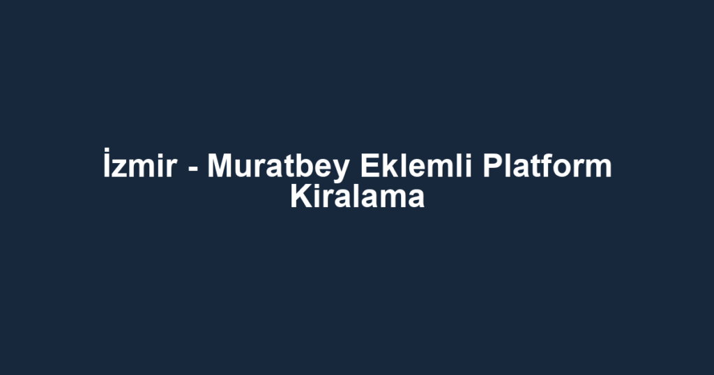 İzmir - Muratbey Eklemli Platform Kiralama