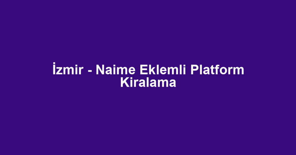 İzmir - Naime Eklemli Platform Kiralama