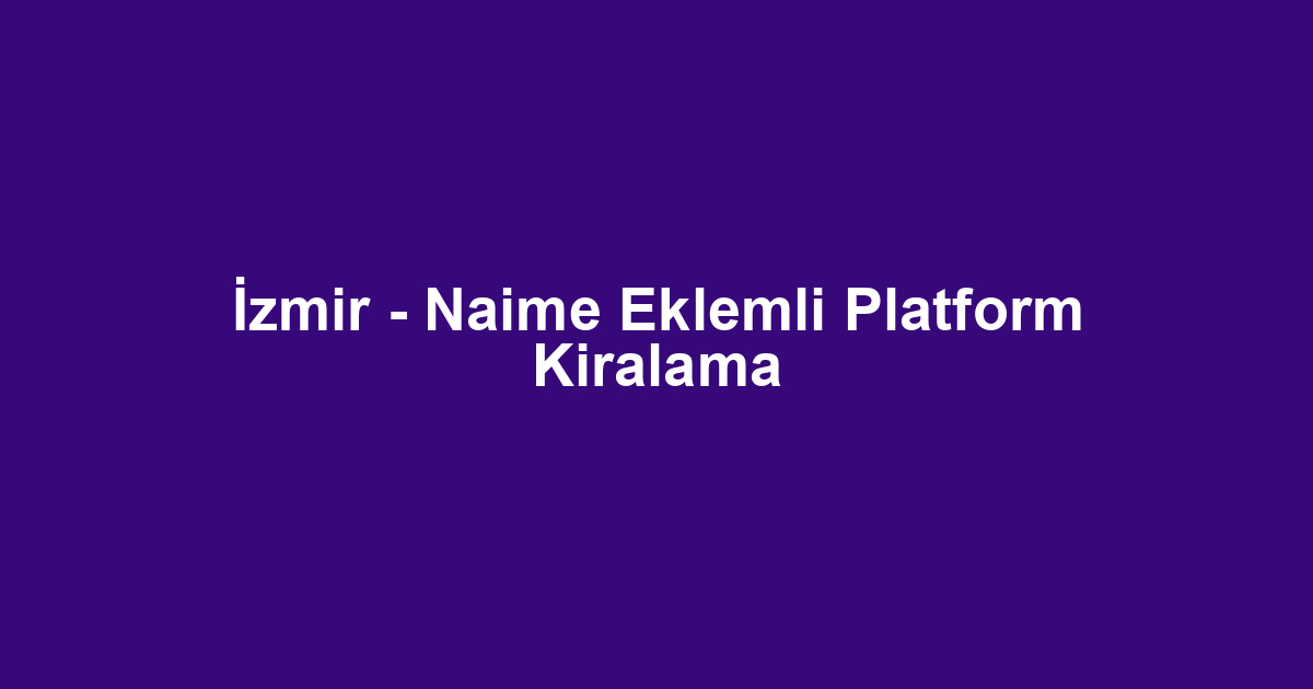 İzmir - Naime Eklemli Platform Kiralama