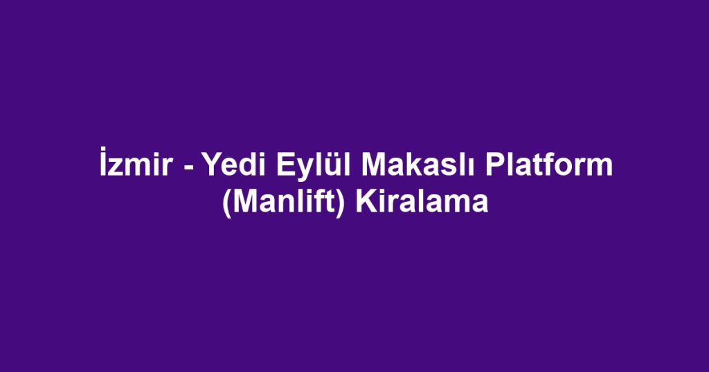 İzmir - Yedi Eylül Makaslı Platform (Manlift) Kiralama
