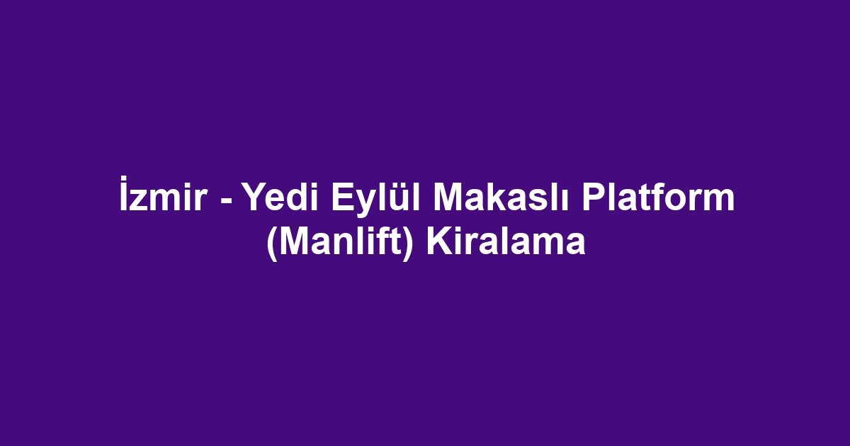 İzmir - Yedi Eylül Makaslı Platform (Manlift) Kiralama