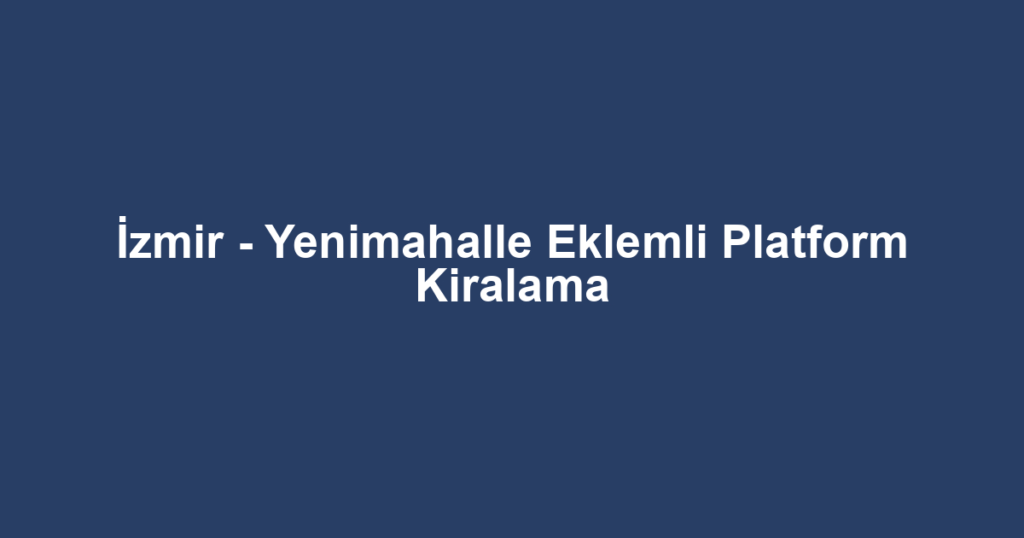 İzmir - Yenimahalle Eklemli Platform Kiralama