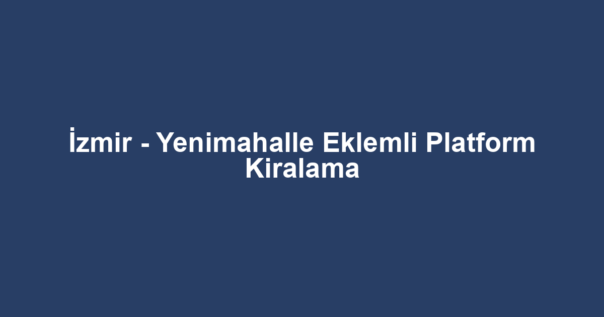 İzmir - Yenimahalle Eklemli Platform Kiralama