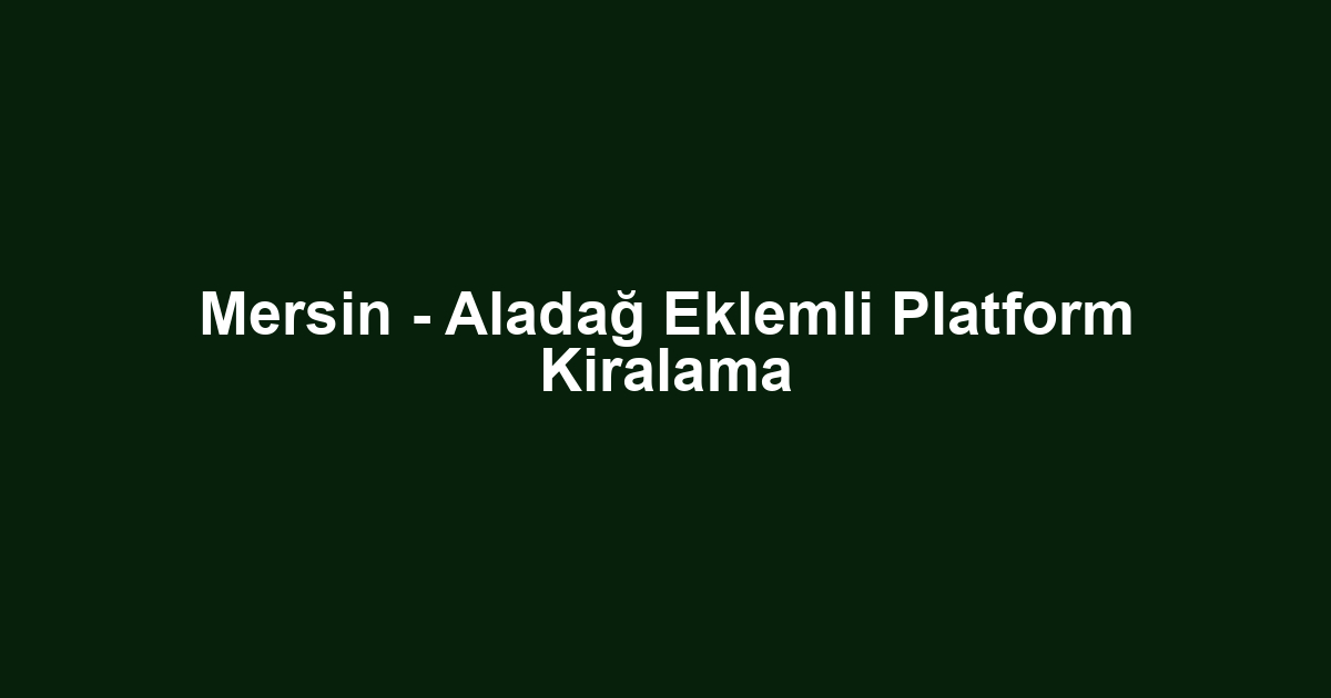 Mersin - Aladağ Eklemli Platform Kiralama