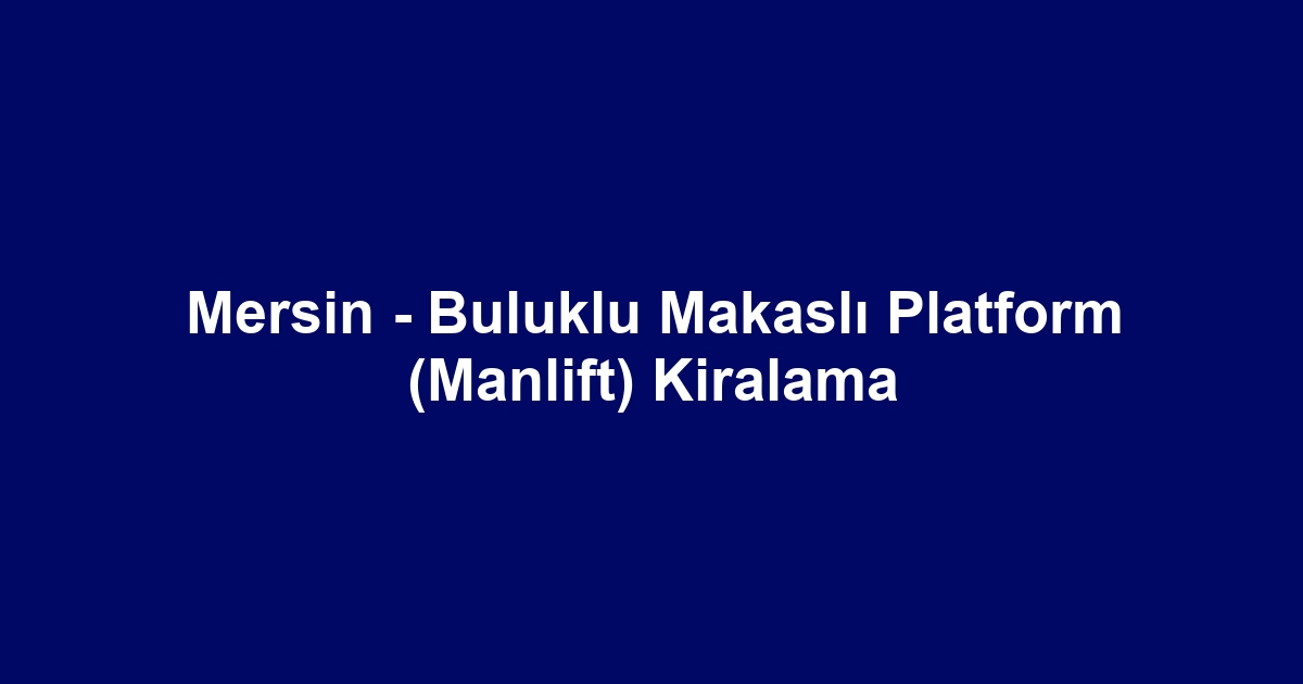 Mersin - Buluklu Makaslı Platform (Manlift) Kiralama
