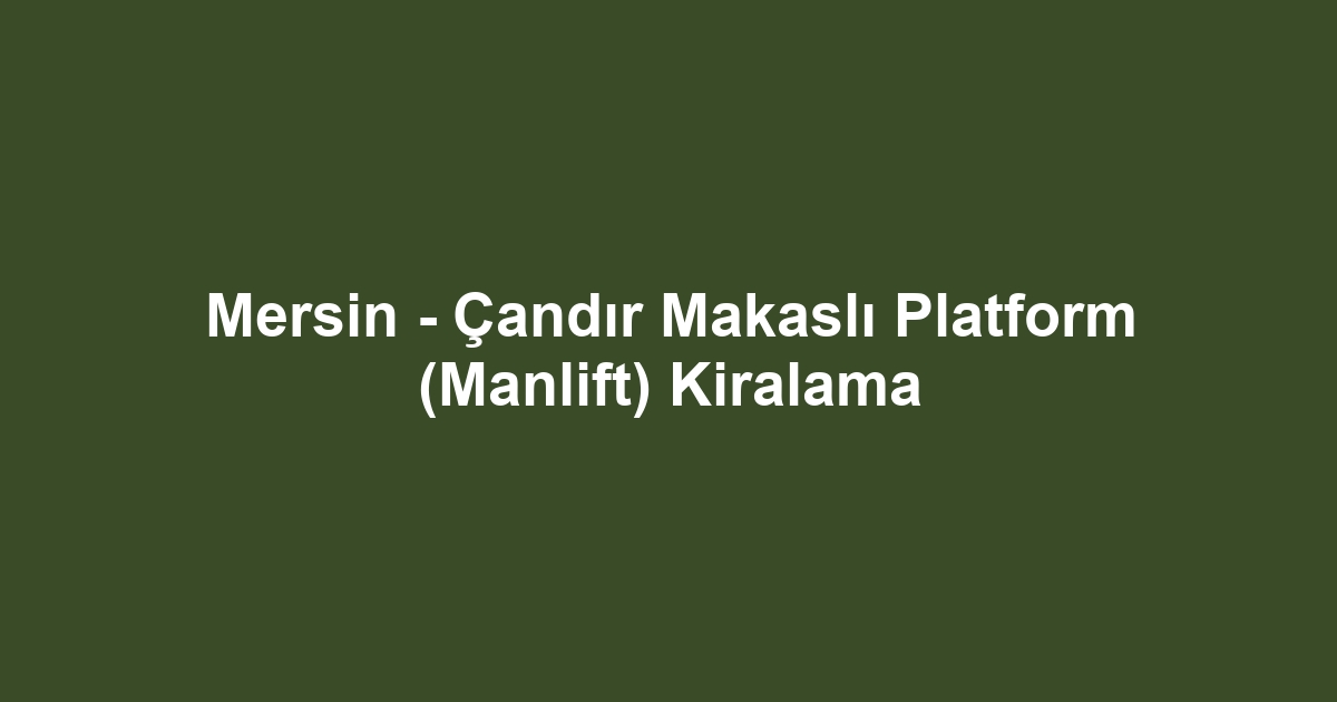 Mersin - Çandır Makaslı Platform (Manlift) Kiralama