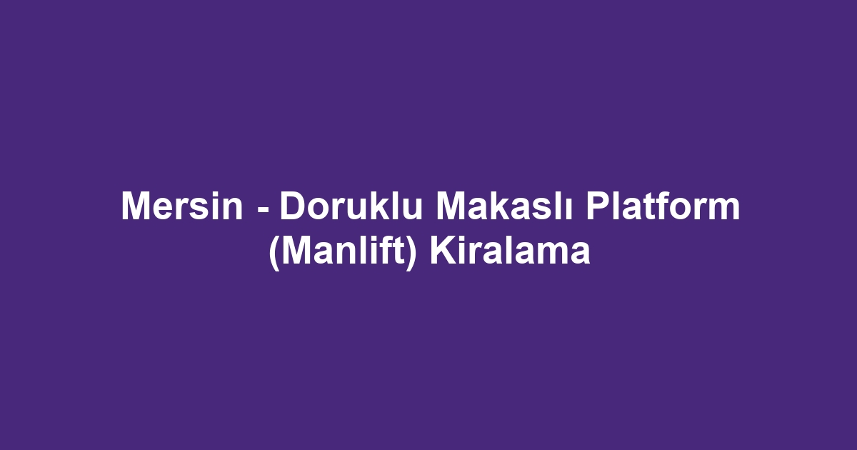 Mersin - Doruklu Makaslı Platform (Manlift) Kiralama