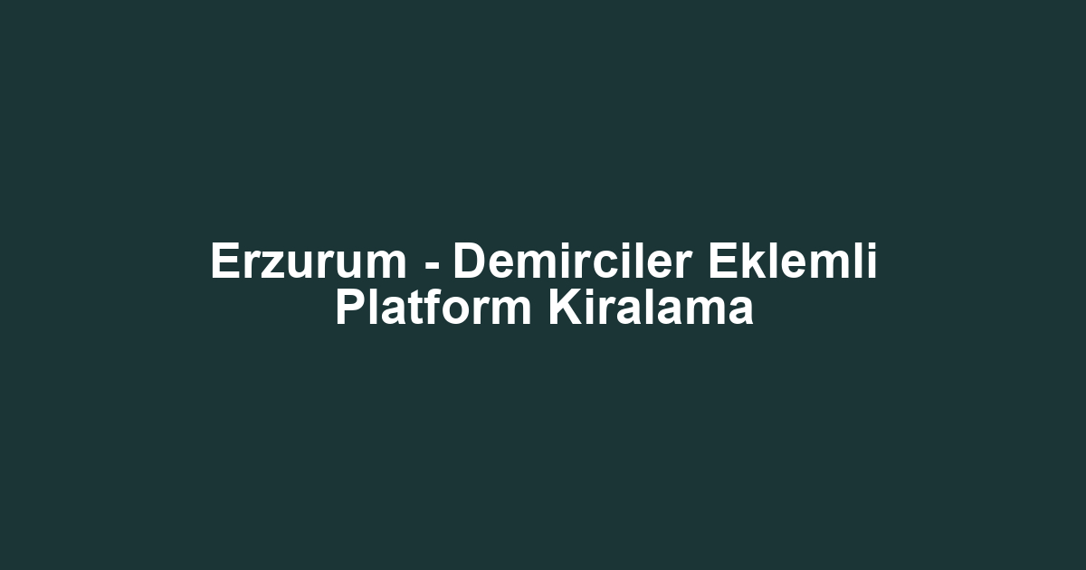 Erzurum - Demirciler Eklemli Platform Kiralama