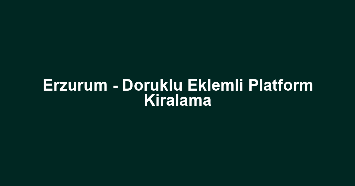 Erzurum - Doruklu Eklemli Platform Kiralama