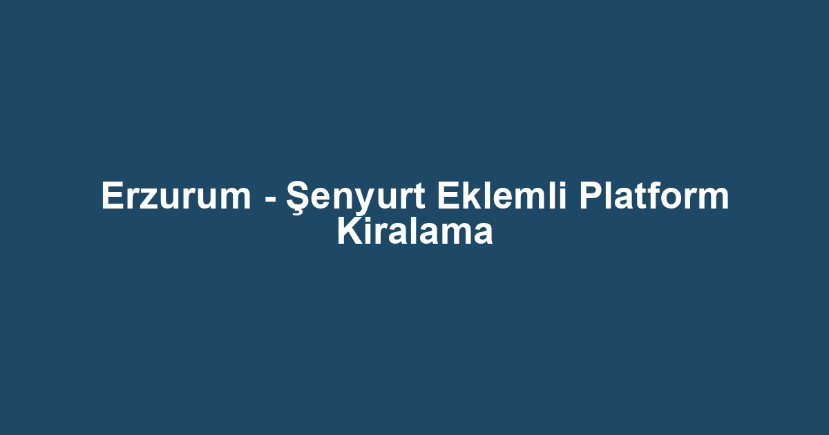 Erzurum - Şenyurt Eklemli Platform Kiralama