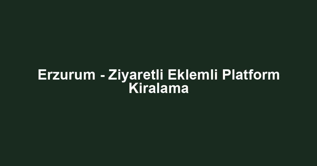 Erzurum - Ziyaretli Eklemli Platform Kiralama
